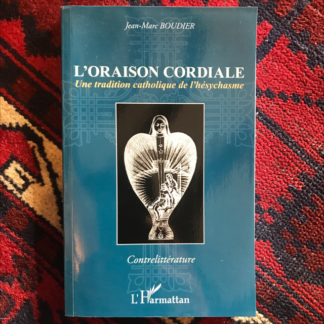 BOUDIER Jean-Marc - L’oraison cordiale, Une tradition catholique de l’hésychasme