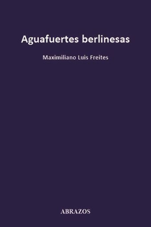 Aguafuertes berlinesas - Maximiliano Luis Freites