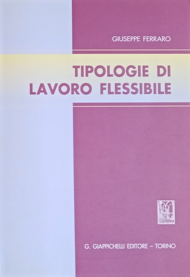 TIPOLOGIE DI LAVORO FLESSIBILE - autore Giuseppe Ferraro - editore G. Giappichelli anno 2000
