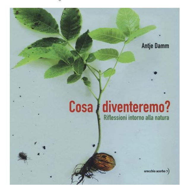 Cosa diventeremo? Riflessioni intorno alla natura. Ediz. a colori