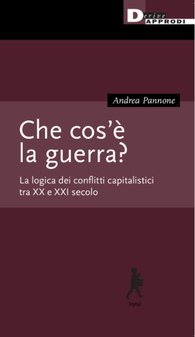 Panno Andrea - Che cos'è la guerra. La logica dei conflitti capitalistici tra XX e XXI secolo