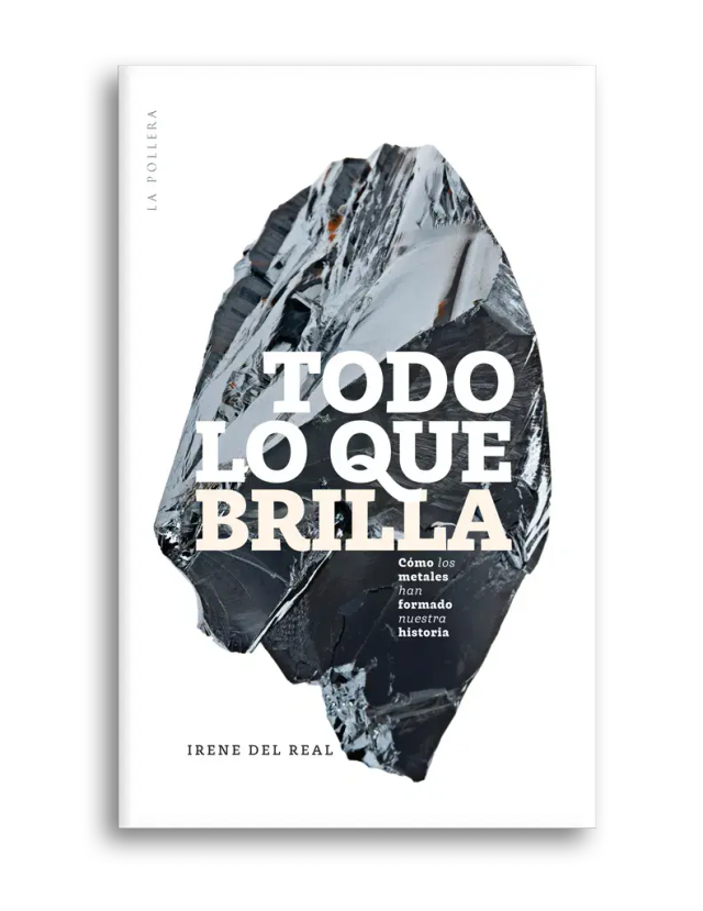 Todo lo que brilla: Cómo los metales han formado nuestra historia - Irene del Real