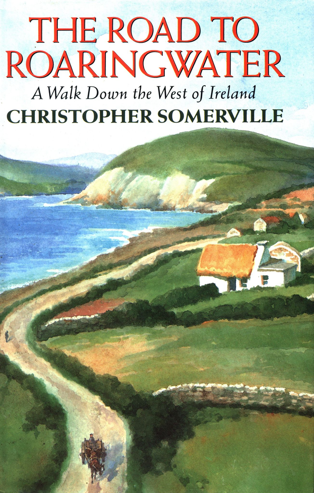 The Road to Roaringwater Bay: A walk down the West of Ireland by Christopher Somerville