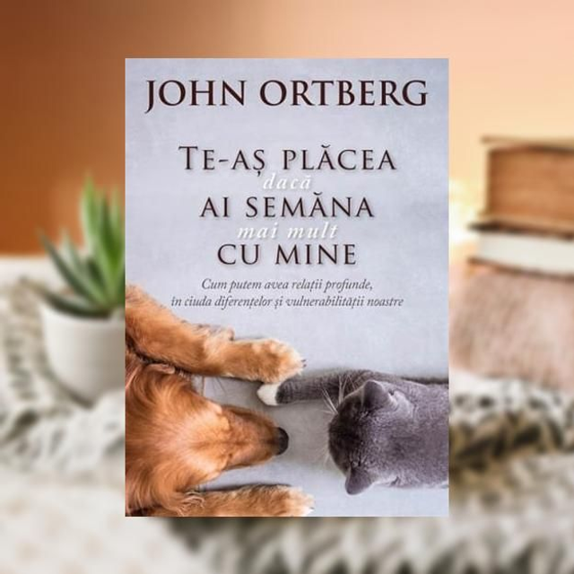 Te--as placea daca ai semana mai mult cu mine -- John Ortberg