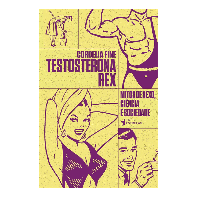 TESTOSTERONA REX - Mitos de Sexo, Ciência e Sociedade