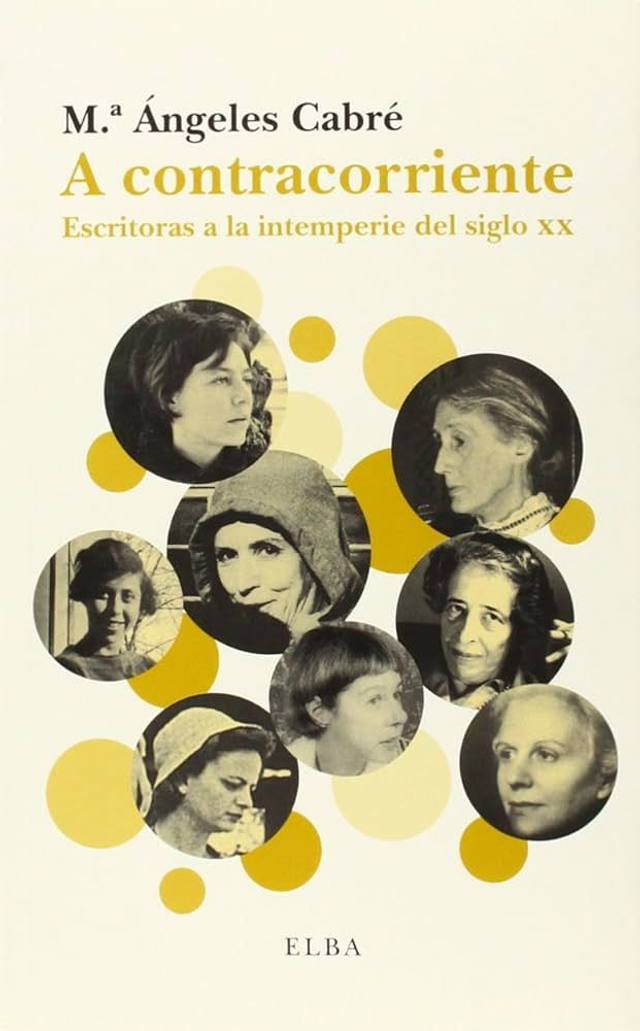A contracorriente Escritoras entre la intemperie del siglo XX - Ma. Ángeles Cabré