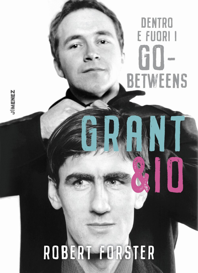 Forster Robert - Grant &amp; io. Dentro e fuori i Go-betweens