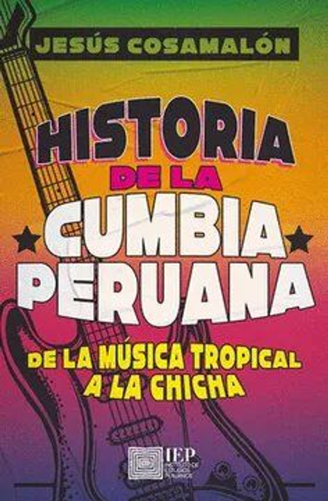 Historia de la cumbia peruana: De la música tropical a la chicha - Jesús Cosamalón