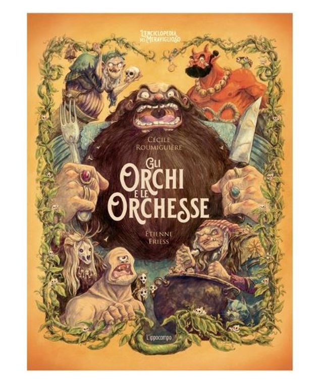 Gli orchi e le orchesse. L'enciclopedia del meraviglioso - di Cécile Roumiguière 