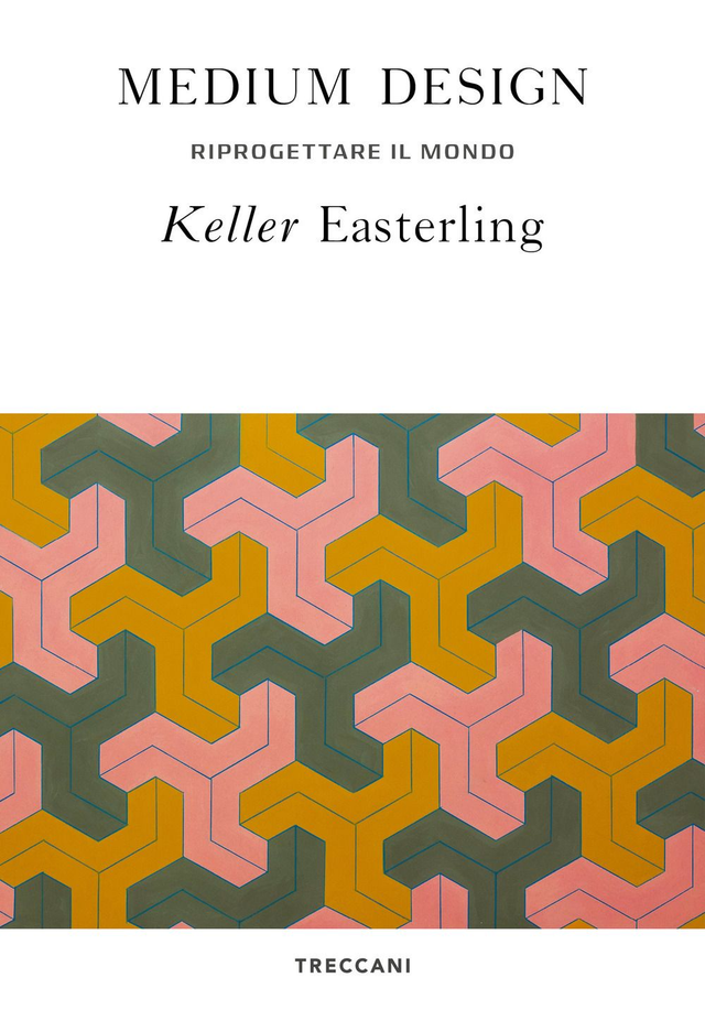 Easterling Keller - Medium design. Riprogettare il mondo