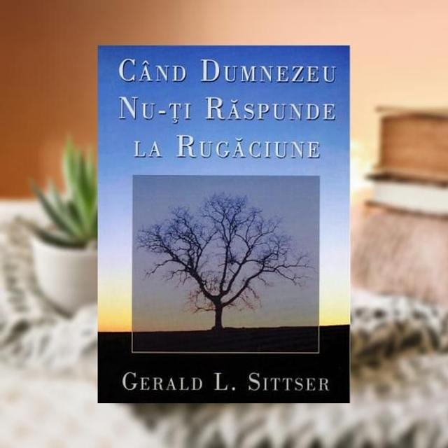 Cand Dumnezeu nu-ti raspunde la rugaciune - Gerald L Sittser