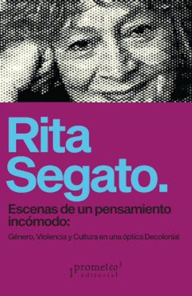 Escenas de un pensamiento incómodo: Género, violencia y cultura en una óptica decolonial - Rita Segato