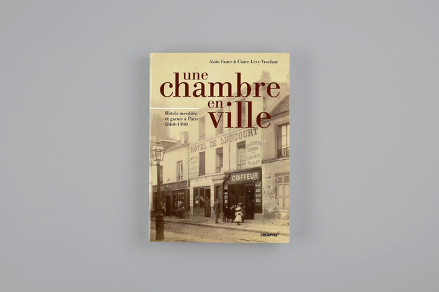 Une chambre en ville - Hôtels meublés et garnis à Paris, 1860-1990