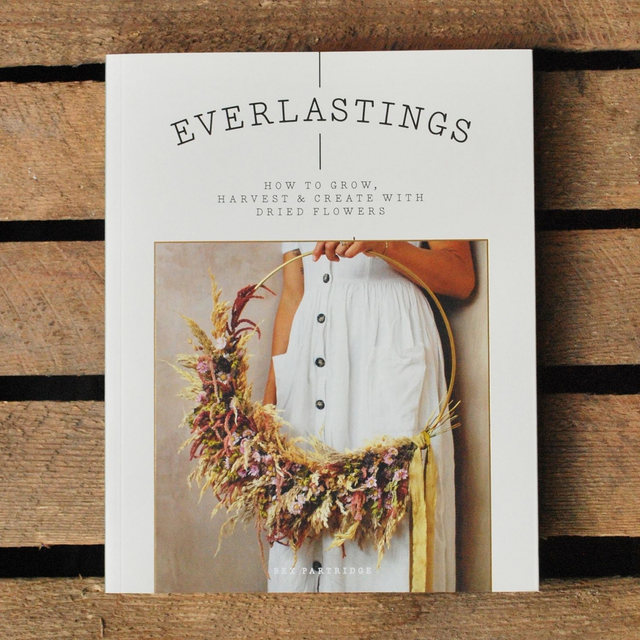 Everlastings: How to Grow, Harvest and Create with Dried Flowers by Bex Partridge