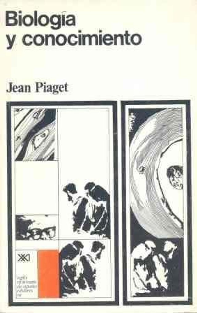 Biología y conocimiento: Ensayo sobre las relaciones entre las regulaciones orgánicas y los procesos cognoscitivos - Jean Piaget