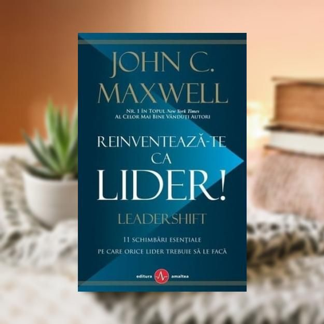 Reinventeaza-te ca lider! - John C. Maxwel