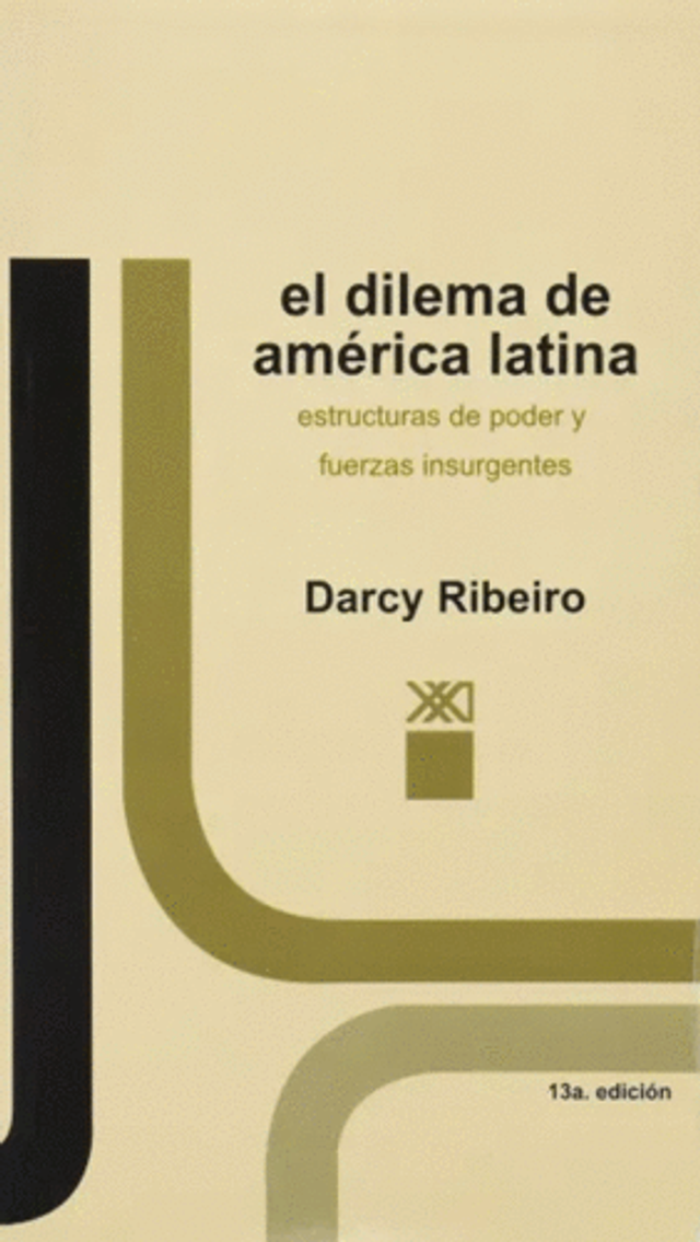 El dilema de América Latina: Estructuras del poder y fuerzas insurgentes - Darcy Ribeiro