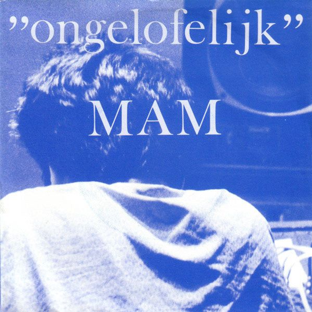 MAM - Ongelofelijk