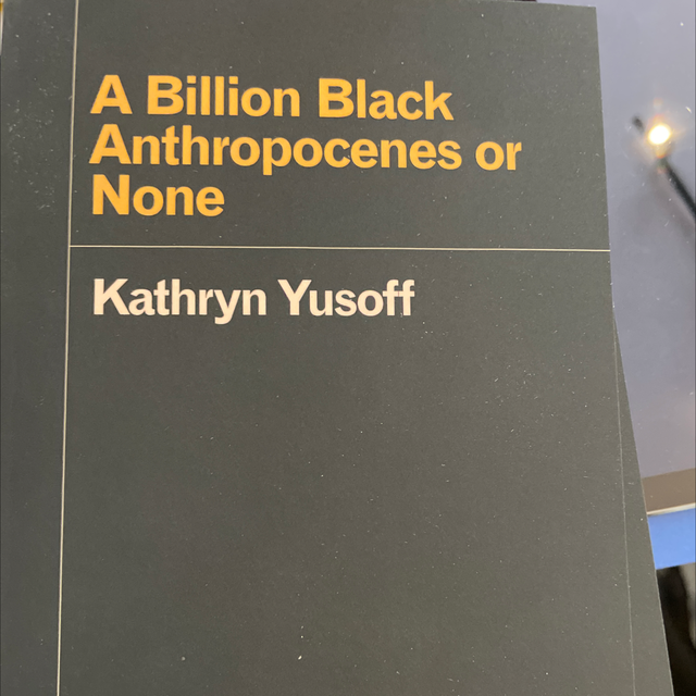 A Billion Black Anthropocenes Or None Kathryn Yusoff