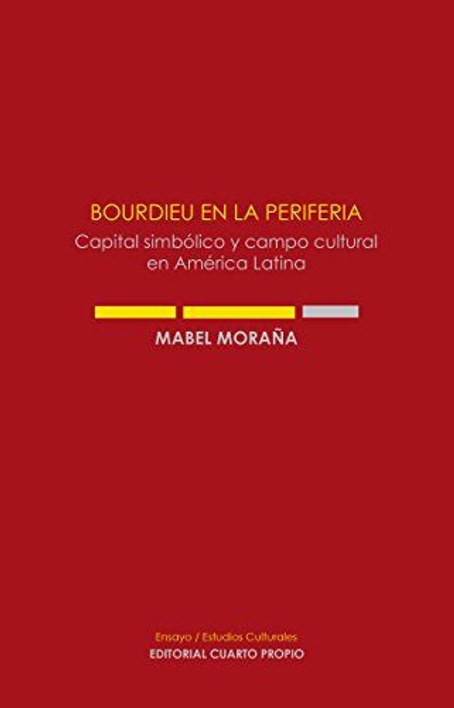 Bourdieu en la periferia: Capital simbólico y campo cultural en América Latina - Mabel Moraña