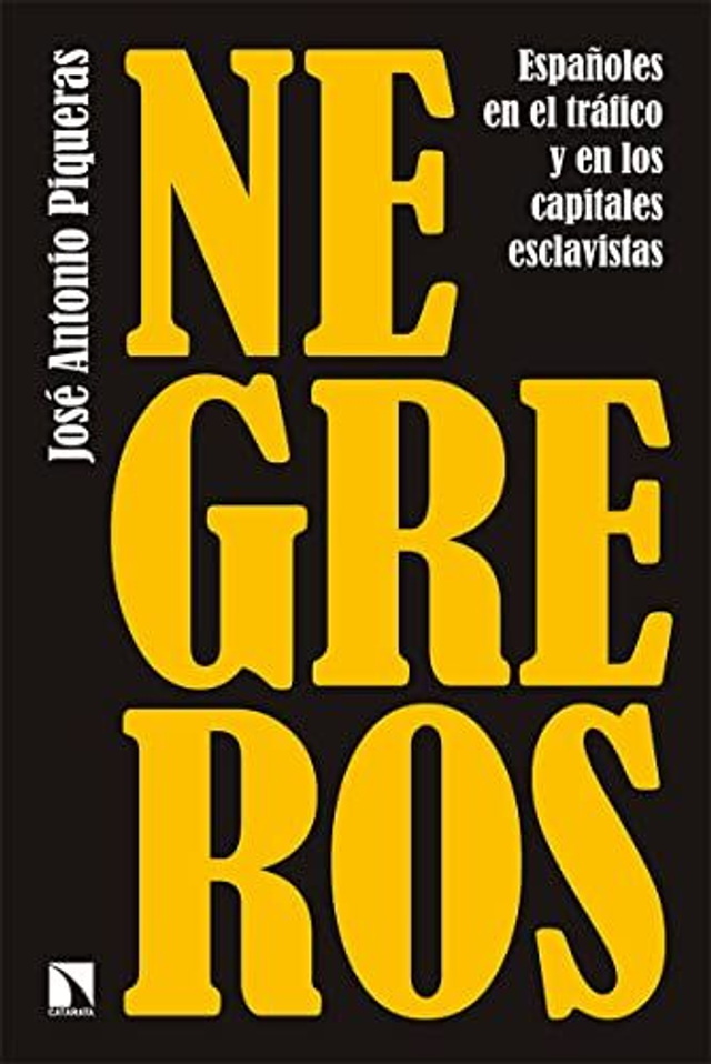 Negreros: Españoles en el tráfico y en los capitales esclavistas - José Antonio Piqueras