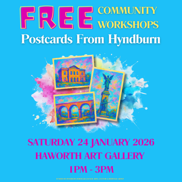 Postcards from Hyndburn - 24 JANUARY HAWORTH ART GALLERY 