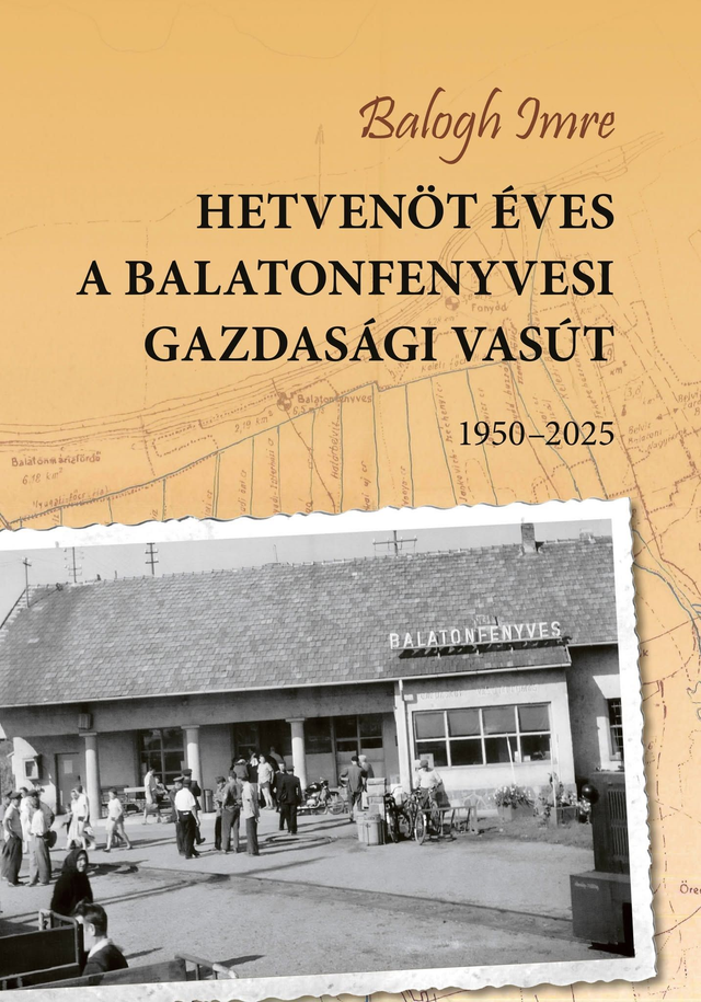 Balogh I.: Hetvenöt éves a Balatonfenyvesi Gazdasági Vasút