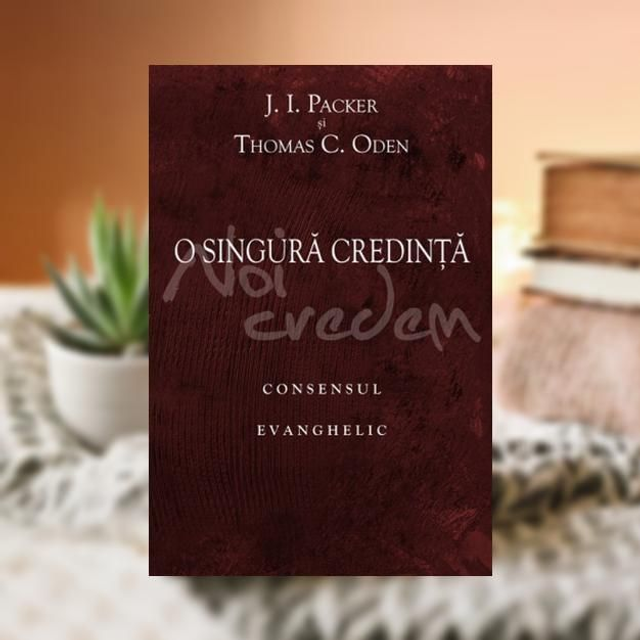 O singura credinta -- J I Packer& Thomas C Oden