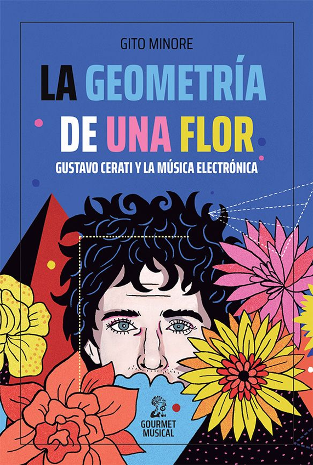 La geometría de una flor: Gustavo Cerati y la música electrónica - Gito Minore