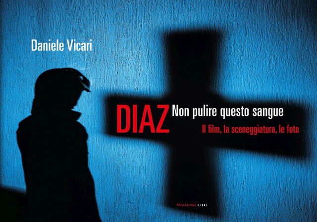Vicari Daniele - Diaz. Non pulire questo sangue. Il film, la sceneggiatura, le foto 