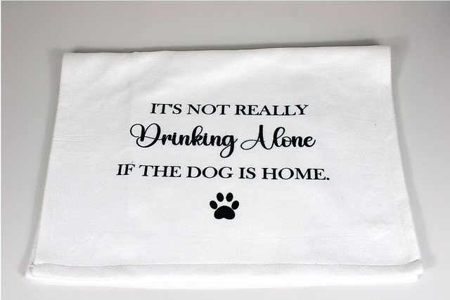 &#039;&#039;It&#039;s not really drinking alone if the dog is home&#039;&#039; Tea Towel