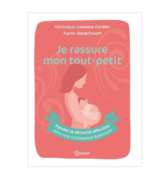 Je rassure mon tout petit : Fonder la sécurité affective pour une croissance épanouie -  Envoi FDPC