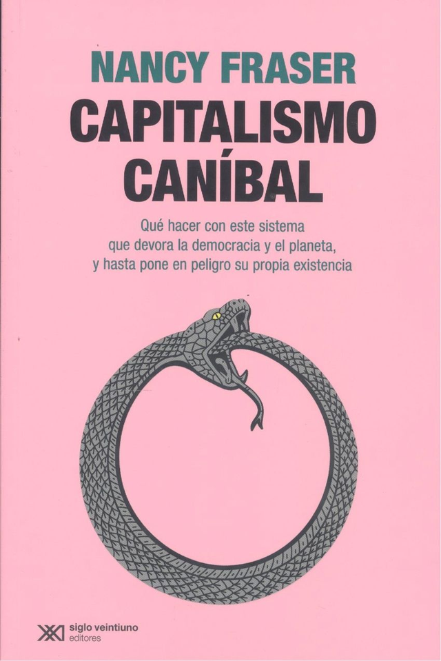 Capitalismo caníbal: Qué hacer con este sistema que devora la democracia y el planeta y hasta pone en peligro su propia existencia - Nancy Fraser