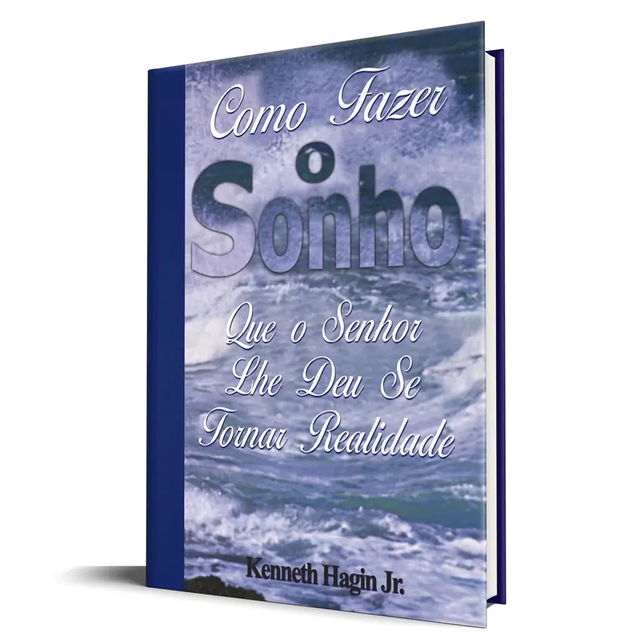 Como Fazer o Sonho que o Senhor lhe deu se Tornar Realidade - Kenneth W. Hagin