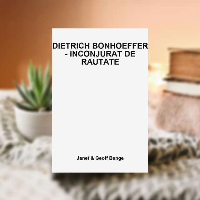 Dietrich Bonhoeffer. Inconjurat de rautate -- Janet &amp; Geoff Benge