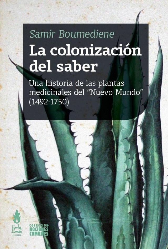 La colonización del saber: Una historia de las plantas medicinales del "Nuevo Mundo" (1492 - 1750) – Samir Boumediene