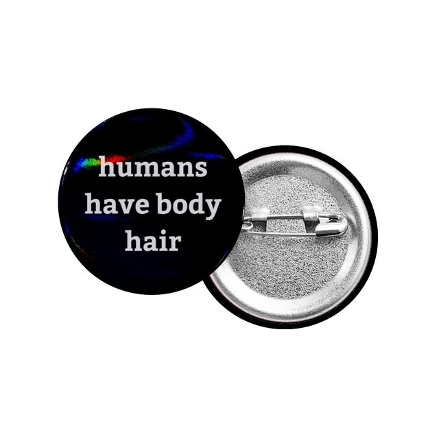 Humans Have Body Hair Button Badge With Holographic Oil Spill Finish