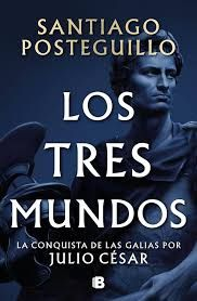 Los tres mundos: La conquista de Las Galias por Julio César - Santiago Posteguillo