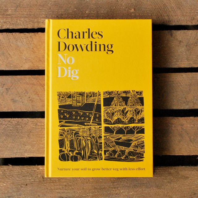 No Dig: Nurture Your Soil to Grow Better Veg with Less Effort by Charles Dowding