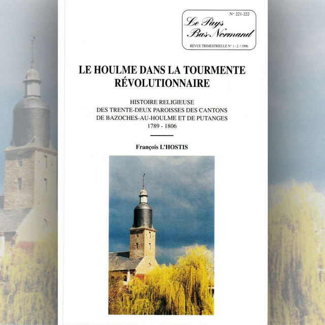 N°221-222 : Le Houlme dans la tourmente révolutionnaire : histoire religieuse des trente-deux paroisses (1789-1806) par F. L’HOSTIS
