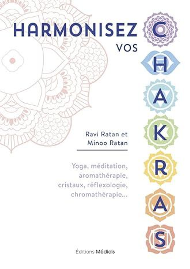 Harmonisez vos chakras - Yoga, méditation, aromathérapie, cristaux, réflexologie, chromathérapie...