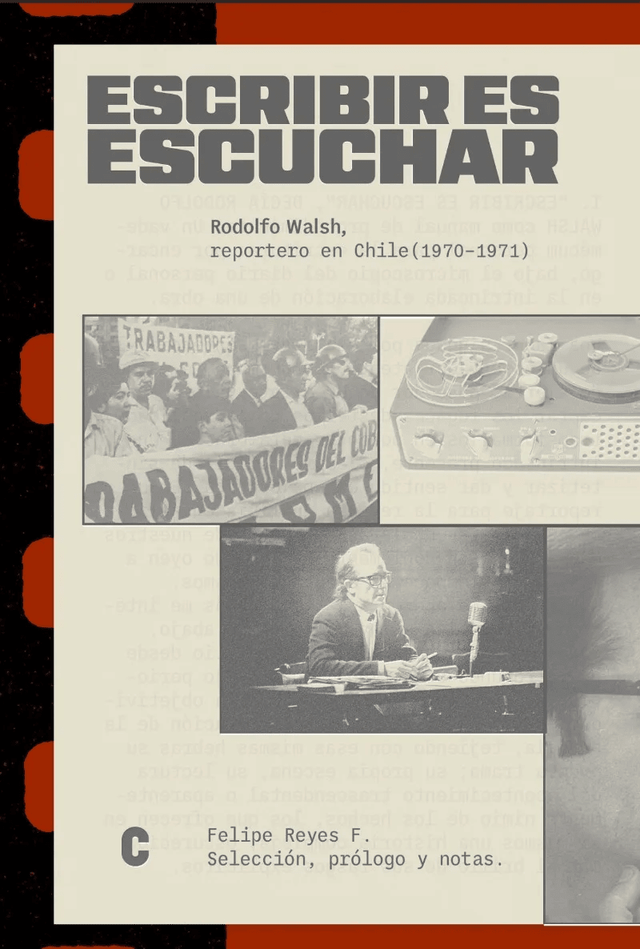 Escribir es escuchar: Rodolfo Walsh, reportero en Chile (1970 - 1971) - Felipe Reyes Flores