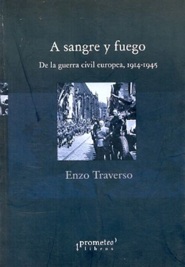 A sangre y fuego: De la guerra civil europea, 1914-1945 - Enzo Traverso