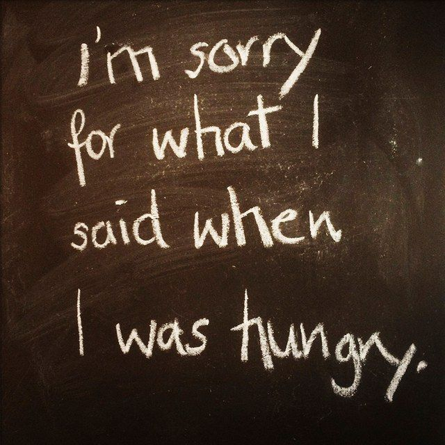 I'm sorry for what I said when I was hungry