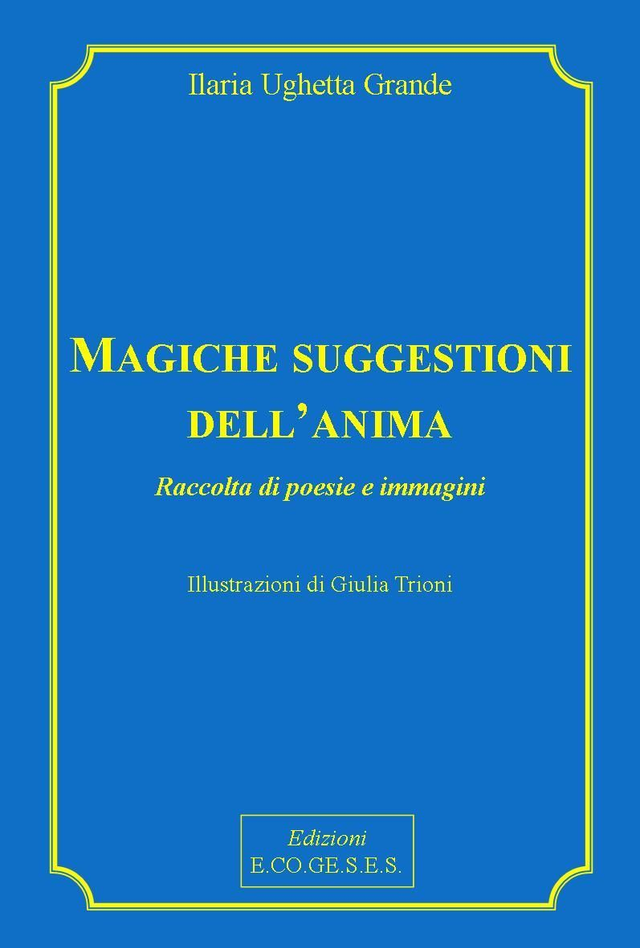 Magiche suggestioni dell'anima. Raccolta di poesie e immagini, I.U. Grande