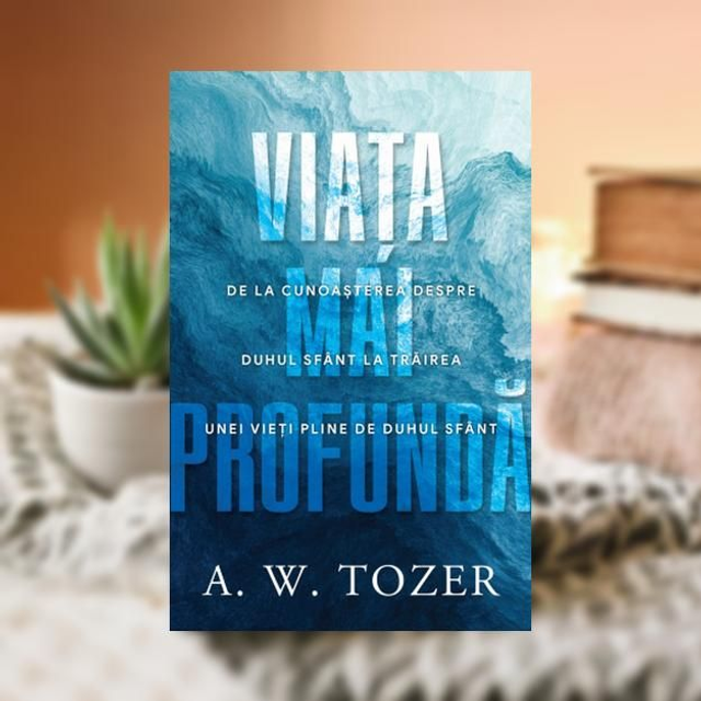 Viata mai profunda - A W Tozer