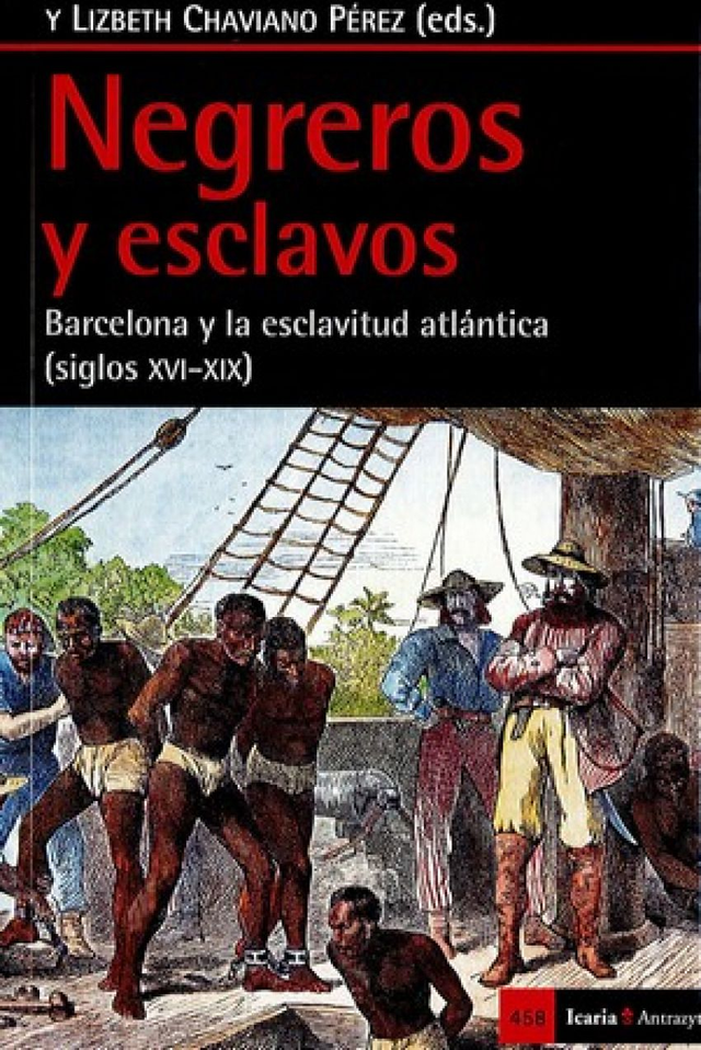 Negreros y esclavos: Barcelona y la esclavitud atlántica (siglos XVI-XIX) - Lizbeth J. Chaviano Pérez, Martín Rodrigo y Alharilla