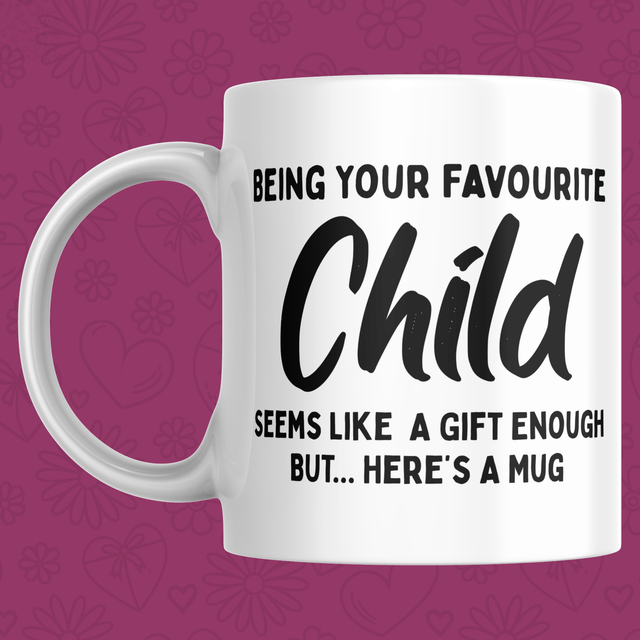 Being Your Favourite Child Seems Like A Gift Enough - 11oz Mug
