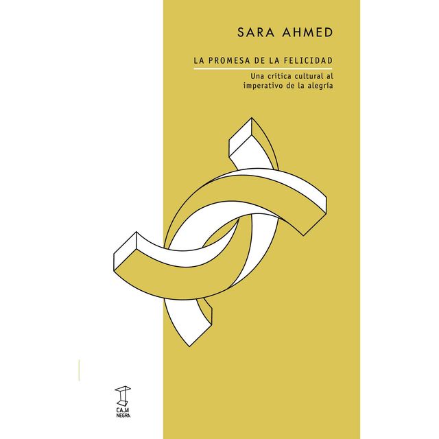 LA PROMESA DE LA FELICIDAD Una Crítica Cultural Al Imperativo De La Alegría. Sara Ahmed