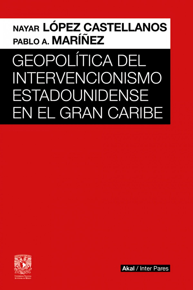 Geopolítica del intervencionismo estadounidense en el Gran Caribe - Nayar López Castellanos
